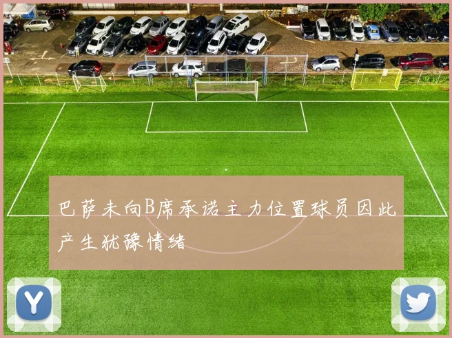 巴萨未向B席承诺主力位置球员因此产生犹豫情绪